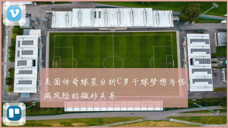 美国传奇球星分析C罗千球梦想与伤病风险的微妙关系