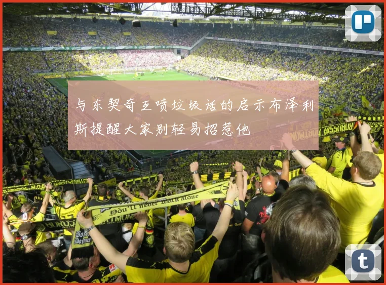 与东契奇互喷垃圾话的启示布泽利斯提醒大家别轻易招惹他
