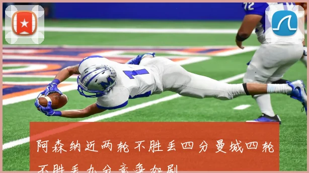 阿森纳近两轮不胜丢四分曼城四轮不胜丢九分竞争加剧