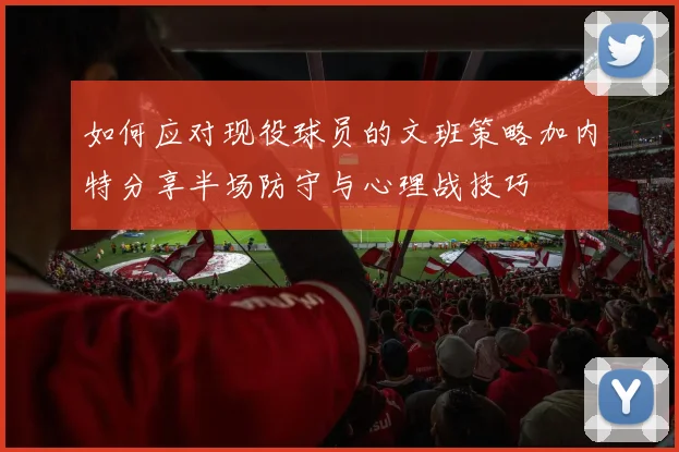 如何应对现役球员的文班策略加内特分享半场防守与心理战技巧