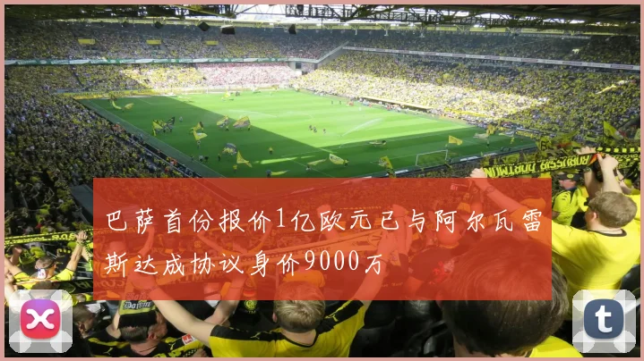 巴萨首份报价1亿欧元已与阿尔瓦雷斯达成协议身价9000万